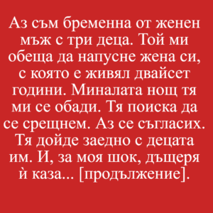 Аз съм бременна от женен мъж с три деца. Той ми обеща да напусне жена си, с която е живял двайсет години. 14 izteglen fajl 6