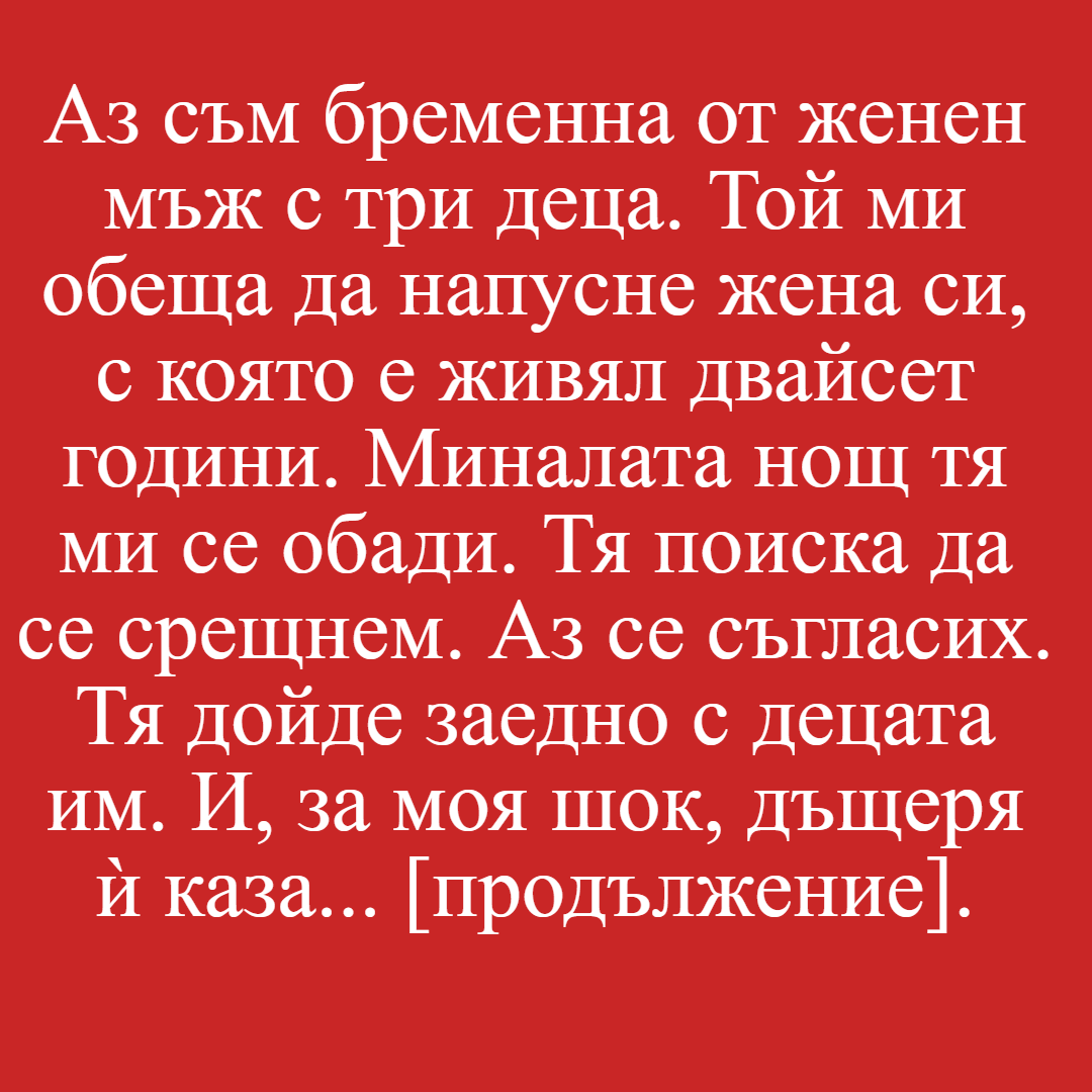 Аз съм бременна от женен мъж с три деца. Той ми обеща да напусне жена си, с която е живял двайсет години. 3 izteglen fajl 6